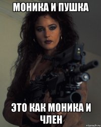 моника и пушка это как моника и член