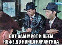  вот вам мрот и пьем кофе до конца карантина