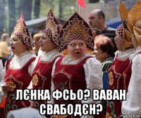  лєнка фсьо? ваван свабодєн?