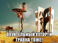  охуительный хутор! и травка тоже!