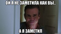 ой я не заметила как вы.. а я заметил