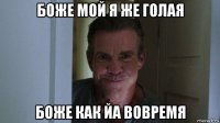боже мой я же голая боже как йа вовремя