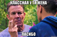 классная у тя жена пасибо