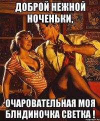 доброй нежной ноченьки, очаровательная моя блндиночка светка !
