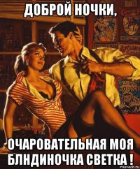 доброй ночки, очаровательная моя блндиночка светка !