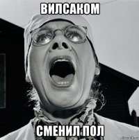 вилсаком сменил пол