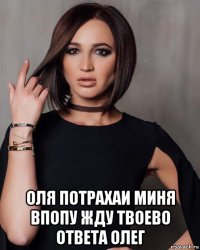  оля потрахаи миня впопу жду твоево ответа олег