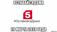 оставайсядома 29 марта 2020 года