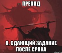препод я, сдающий задание после срока