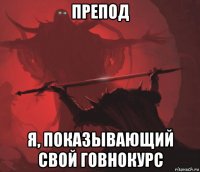 препод я, показывающий свой говнокурс
