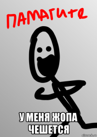  у меня жопа чешется