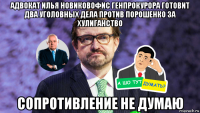 адвокат илья новиковофис генпрокурора готовит два уголовных дела против порошенко за хулиганство сопротивление не думаю