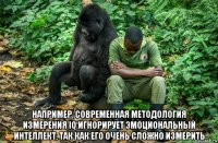 например, современная методология измерения iq игнорирует эмоциональный интеллект, так как его очень сложно измерить