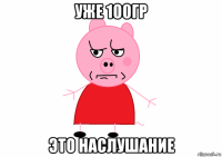 уже 100гр это наслушание
