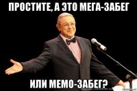 простите, а это мега-забег или мемо-забег?
