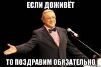 если доживёт то поздравим обязательно