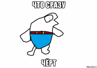 что сразу чёрт