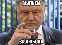 выпьем за любовь