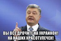  вы все дрочите на украинок! на наших красотулечек!