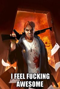  i feel fucking awesome