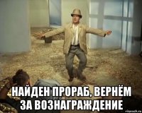  найден прораб, вернём за вознаграждение