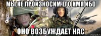 мы не произносим его имя ибо оно возбуждает нас