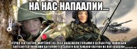 на нас напаалии... отряд сектантоф-моргунят из леса выбежали голыми в целый ряд, пиписьки болтаются попками щеголяются..шпаги как хуишки опачки на пол шышки