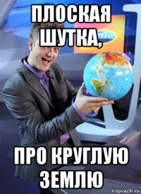 плоская шутка, про круглую землю
