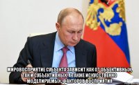  мировосприятие субъекта зависит как от объективных, так и субъективных, а также искусственно моделируемых, факторов восприятия