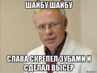 шайбу шайбу слава скрепел зубами и сделал высер