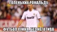 голеньких рональду футбол хуйня, без негатива