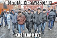 посторонись руss-саки хозяева идут