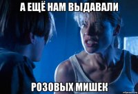 а ещё нам выдавали розовых мишек
