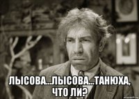  лысова...лысова...танюха, что ли?