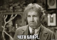  чего бля?!..