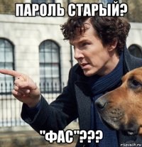 пароль старый? "фас"???