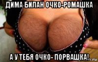 дима билан очко-ромашка а у тебя очко- порвашка!