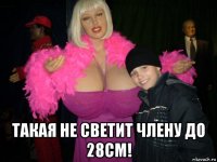  такая не светит члену до 28см!