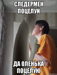 следермен поцелуй да оленька поцелую