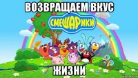 возвращаем вкус жизни