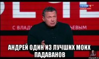  андрей один из лучших моих падаванов
