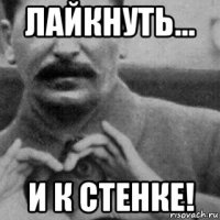 лайкнуть... и к стенке!