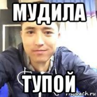 мудила тупой