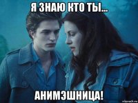 я знаю кто ты... анимэшница!