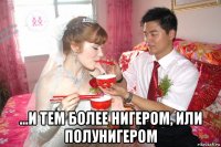  ...и тем более нигером, или полунигером