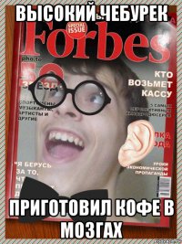 высокий чебурек приготовил кофе в мозгах
