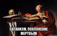 сатанизм, поклонение мертвым
