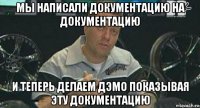мы написали документацию на документацию и теперь делаем дэмо показывая эту документацию