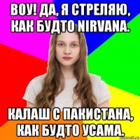 воу! да, я стреляю, как будто nirvana. калаш с пакистана, как будто усама.