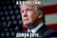 а я в россию домой хочу...